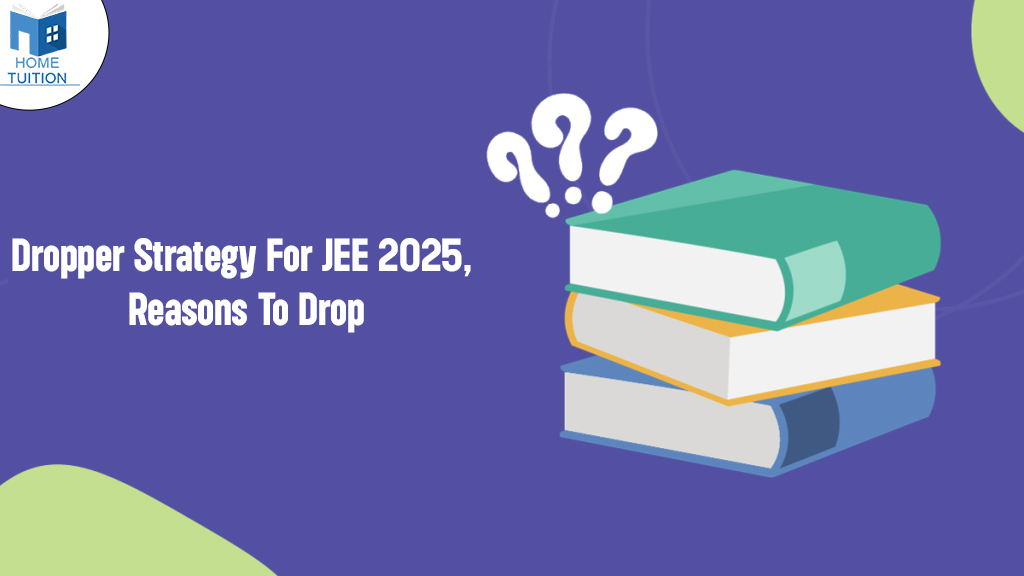 Dropper Strategy For JEE 2025, Reasons To Drop, Best Preparation Strategy And Coaching